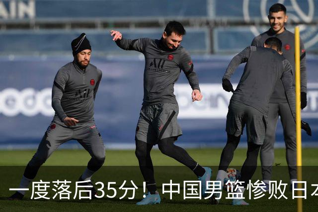 一度落后35分！中国男篮惨败日本，比无缘决赛遗憾的是特殊日子输球